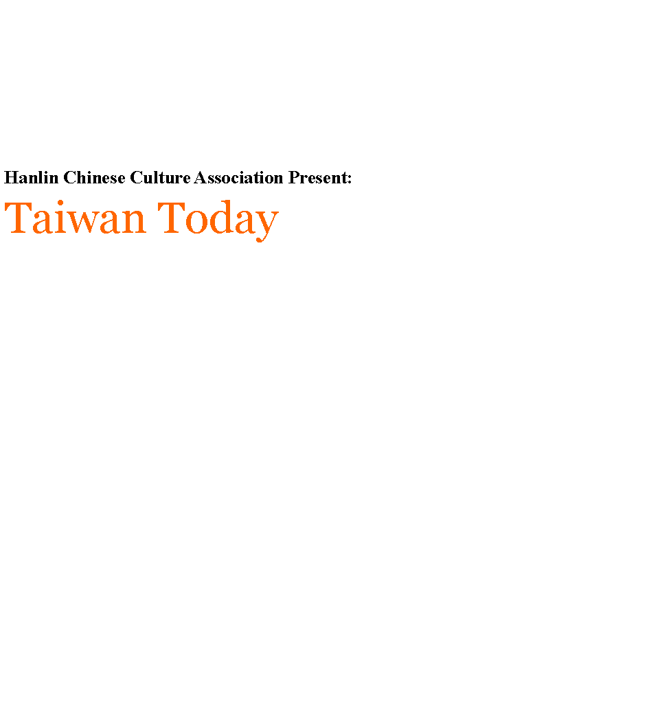 Text Box: Hanlin Chinese Culture Association Present:Taiwan Today 							 			  