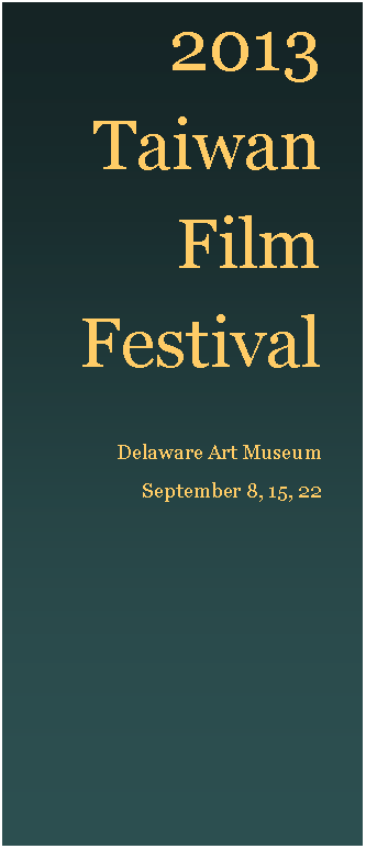 Text Box: 2013TaiwanFilmFestivalDelaware Art MuseumSeptember 8, 15, 22